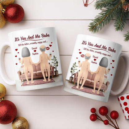 It's You And Me Babe Till The Bitter, Wrinkly, Saggy End - Personalized Custom Coffee Mug - CPL1308_MG