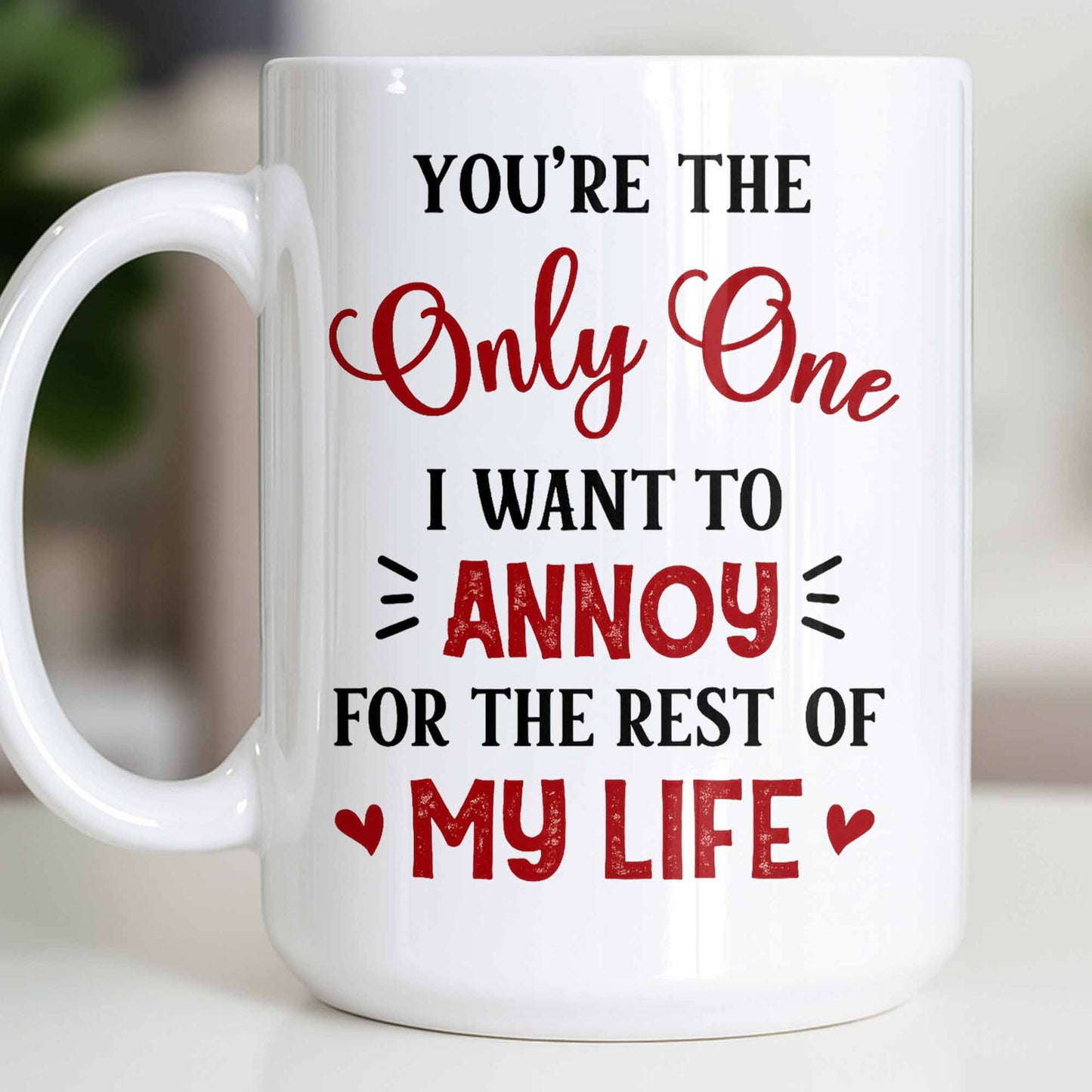 You're The Only One I Want To Annoy, Hearts - Personalized Custom Coffee Mug - CPL1314_MG