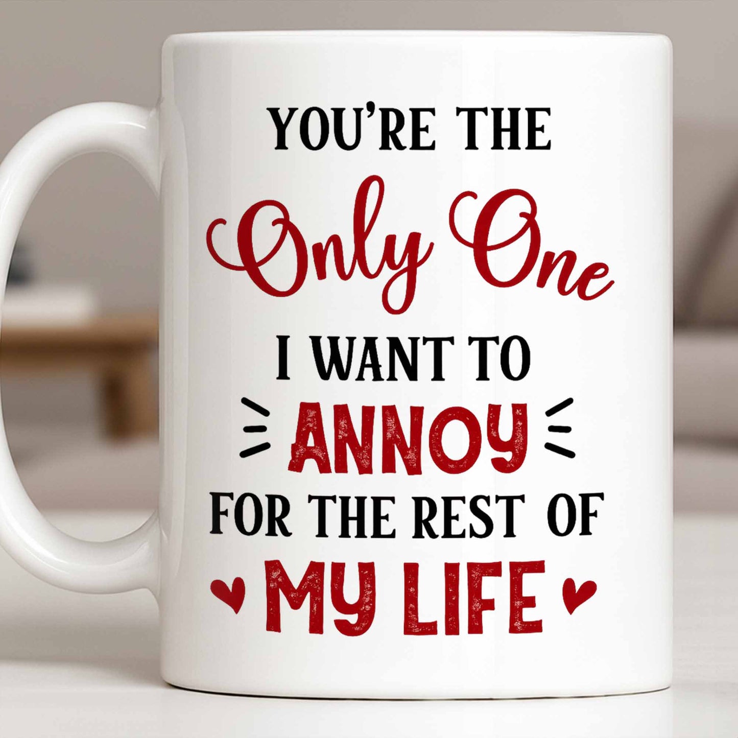 You're The Only One I Want To Annoy, Hearts - Personalized Custom Coffee Mug - CPL1314_MG