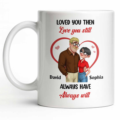 Loved You Then Love You Still, Always Have Always Will, Hearts And Couple - Personalized Custom Coffee Mug - CPL1339_MG
