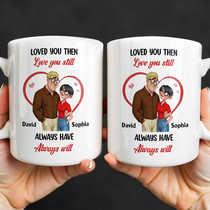 Loved You Then Love You Still, Always Have Always Will, Hearts And Couple - Personalized Custom Coffee Mug - CPL1339_MG