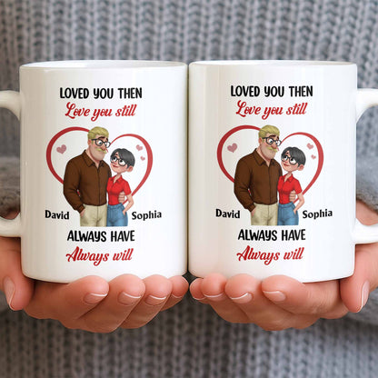 Loved You Then Love You Still, Always Have Always Will, Hearts And Couple - Personalized Custom Coffee Mug - CPL1339_MG