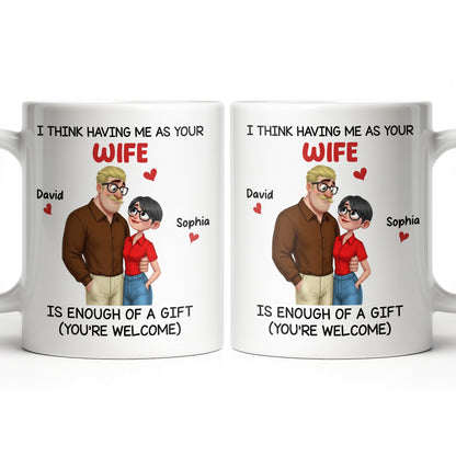 Having Me As Your Wife Is Enough Of A Gift - Personalized Custom Coffee Mug - CPL1343_MG