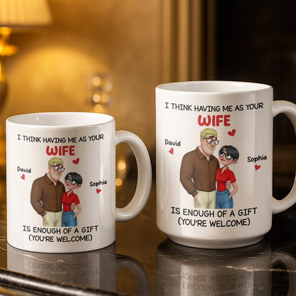 Having Me As Your Wife Is Enough Of A Gift - Personalized Custom Coffee Mug - CPL1343_MG