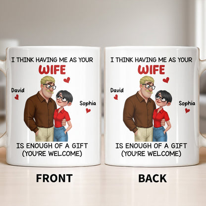 Having Me As Your Wife Is Enough Of A Gift - Personalized Custom Coffee Mug - CPL1343_MG