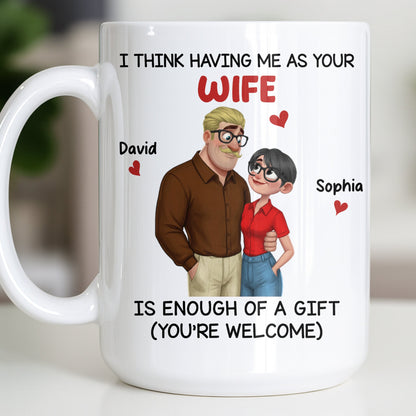 Having Me As Your Wife Is Enough Of A Gift - Personalized Custom Coffee Mug - CPL1343_MG