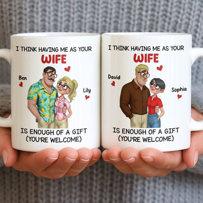 Having Me As Your Wife Is Enough Of A Gift - Personalized Custom Coffee Mug - CPL1343_MG