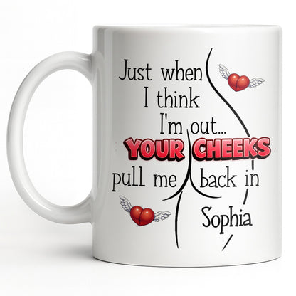 Just When I Think I Am Out Your Cheeks Pull Me Back In Funny Butt - Personalized Custom Coffee Mug - CPL1383_MG