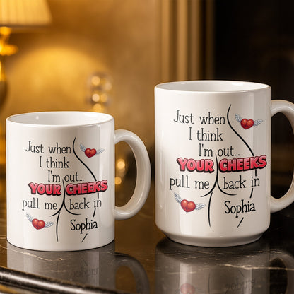 Just When I Think I Am Out Your Cheeks Pull Me Back In Funny Butt - Personalized Custom Coffee Mug - CPL1383_MG