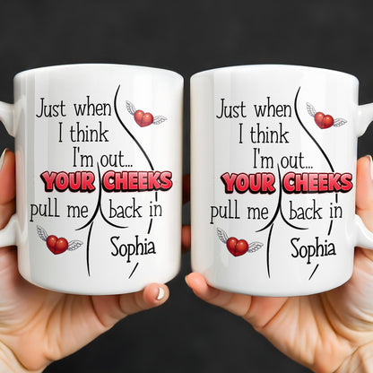 Just When I Think I Am Out Your Cheeks Pull Me Back In Funny Butt - Personalized Custom Coffee Mug - CPL1383_MG