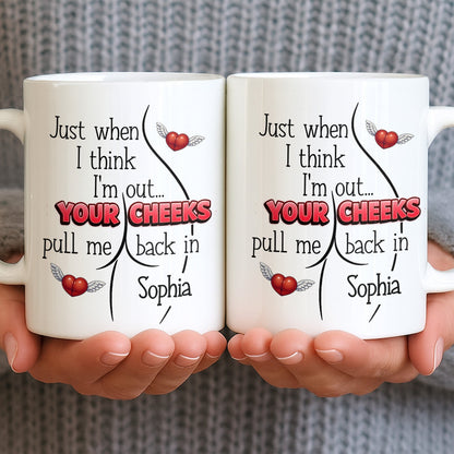 Just When I Think I Am Out Your Cheeks Pull Me Back In Funny Butt - Personalized Custom Coffee Mug - CPL1383_MG