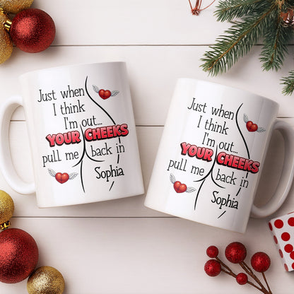 Just When I Think I Am Out Your Cheeks Pull Me Back In Funny Butt - Personalized Custom Coffee Mug - CPL1383_MG