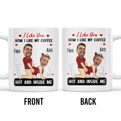I Like You How I Like My Coffee Hot And Inside Me Mug - Personalized Custom Coffee Mug - CPL283_MG