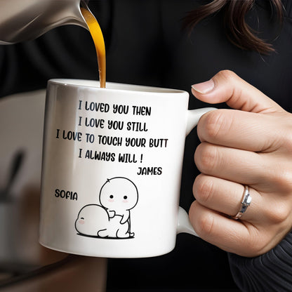 I Loved You Then, I Love You Still, Love To Touch Your Butt - Personalized Custom Coffee Mug - CPL294_MG