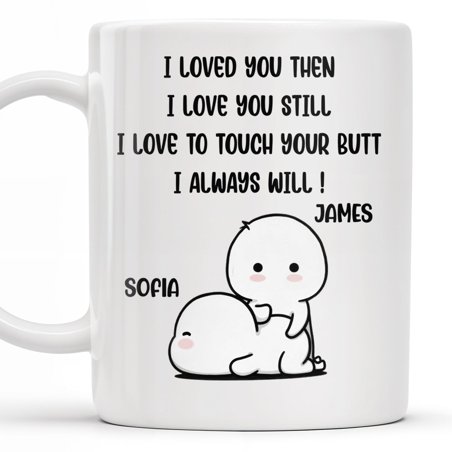 I Loved You Then, I Love You Still, Love To Touch Your Butt - Personalized Custom Coffee Mug - CPL294_MG