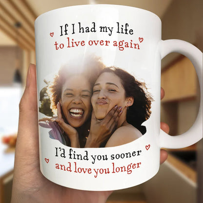 Custom Photo I'd Find You Sooner And Love You Longer - Personalized Mug