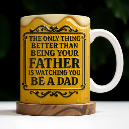 The Only Thing Better Than Being Your Father Is Watching You Be A Dad, Beer Mug Design - Personalized Custom Coffee Mug - DAD125_MG