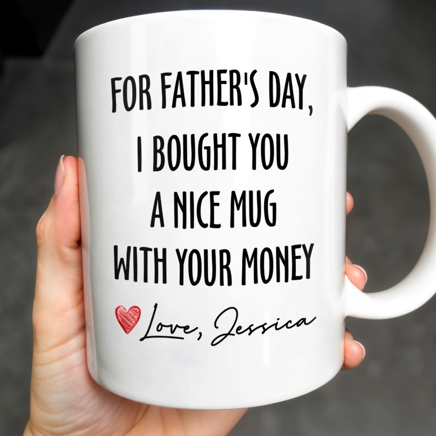 For Father's Day, I Bought You A Nice Mug With Your Money, Heart And Text - Personalized Custom Coffee Mug - DAD161_MG