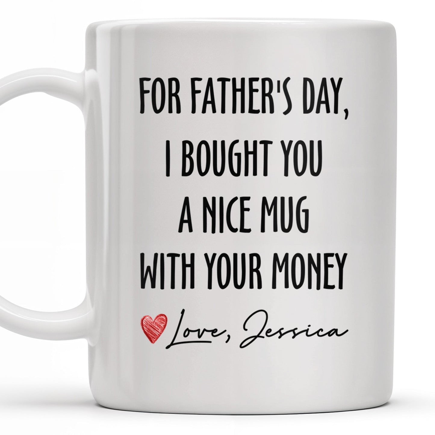 For Father's Day, I Bought You A Nice Mug With Your Money, Heart And Text - Personalized Custom Coffee Mug - DAD161_MG