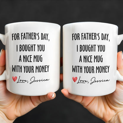 For Father's Day, I Bought You A Nice Mug With Your Money, Heart And Text - Personalized Custom Coffee Mug - DAD161_MG