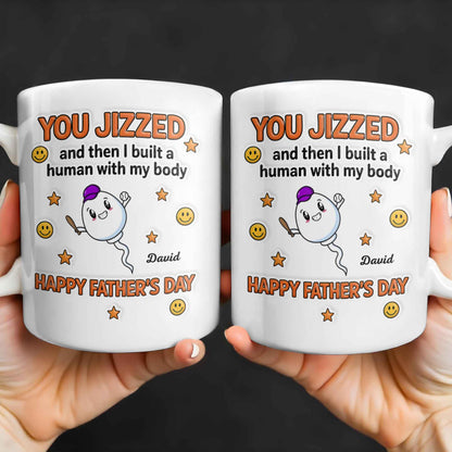 You Jizzed And Then I Built A Human With My Body, Happy Father's Day, Sperm Character, Stars, Smiley Faces - Personalized Custom Coffee Mug - DAD167_MG