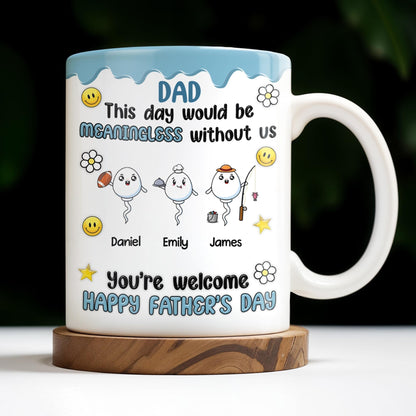 DAD This Day Would Be Meaningless Without Us, Smiley Faces, Flower - Personalized Custom Coffee Mug - DAD169_MG