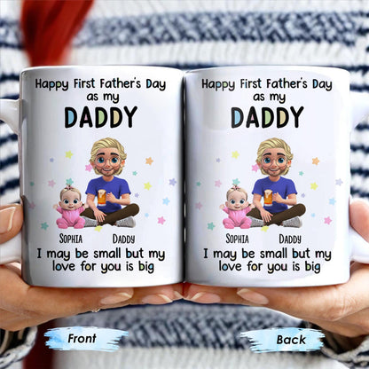 Happy First Father's Day as my DADDY, Love is Big - Personalized Custom Coffee Mug - DAD170_MG