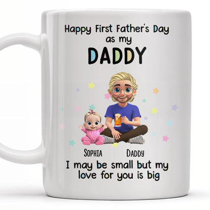 Happy First Father's Day as my DADDY, Love is Big - Personalized Custom Coffee Mug - DAD170_MG