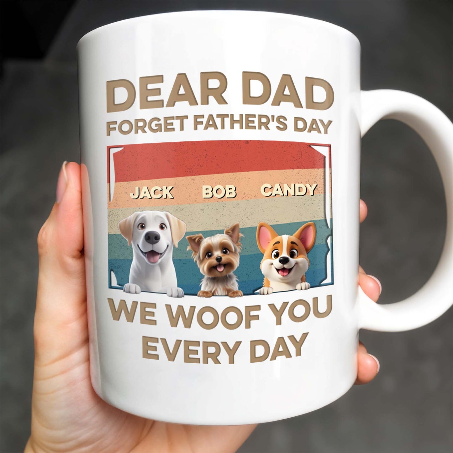 Dear Dad, Forget Father's Day, We Woof You Every Day, Dogs - Personalized Custom Coffee Mug - DAD205_MG