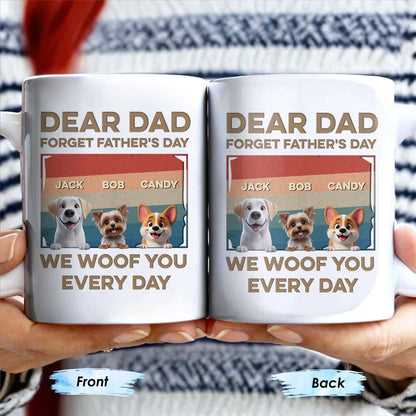 Dear Dad, Forget Father's Day, We Woof You Every Day, Dogs - Personalized Custom Coffee Mug - DAD205_MG