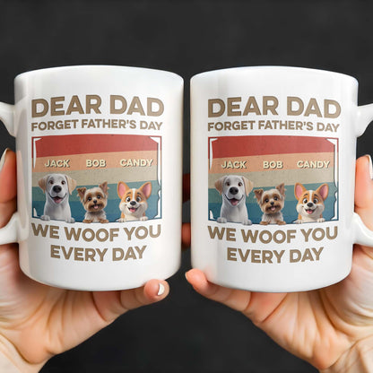 Dear Dad, Forget Father's Day, We Woof You Every Day, Dogs - Personalized Custom Coffee Mug - DAD205_MG