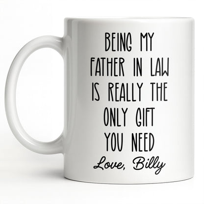 Being My Father In Law Is Really The Only Gift You Need - Personalized Custom Coffee Mug - DAD283_MG