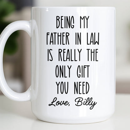 Being My Father In Law Is Really The Only Gift You Need - Personalized Custom Coffee Mug - DAD283_MG