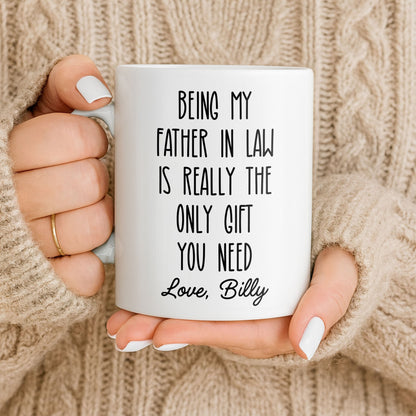 Being My Father In Law Is Really The Only Gift You Need - Personalized Custom Coffee Mug - DAD283_MG