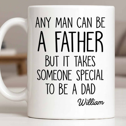 Any Man Can Be A Father But It Takes Someone Special To Be A Dad - Personalized Custom Coffee Mug - DAD289_MG