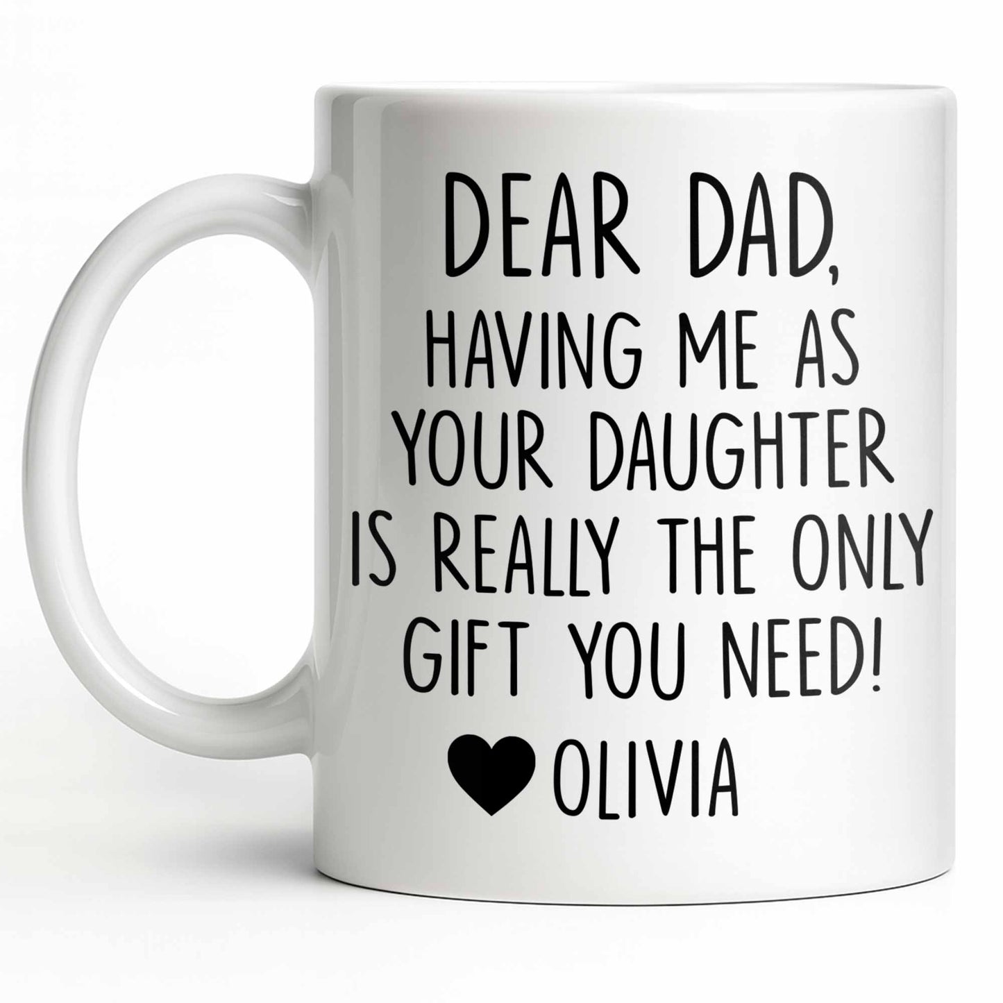 Dear Dad, The Only Gift You Need, Heart Design - Personalized Custom Coffee Mug - DAD290_MG