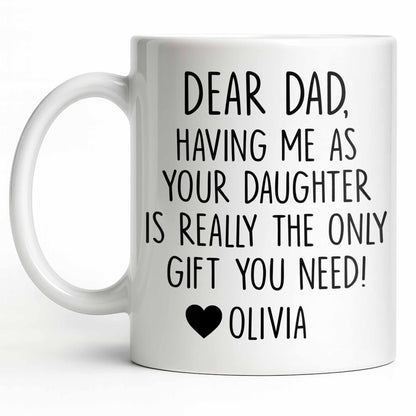 Dear Dad, The Only Gift You Need, Heart Design - Personalized Custom Coffee Mug - DAD290_MG