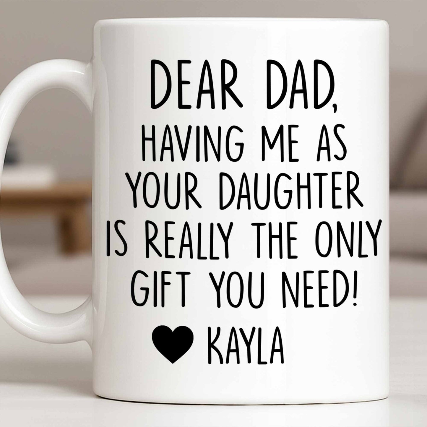 Dear Dad, The Only Gift You Need, Heart Design - Personalized Custom Coffee Mug - DAD290_MG