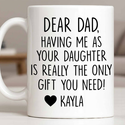 Dear Dad, The Only Gift You Need, Heart Design - Personalized Custom Coffee Mug - DAD290_MG