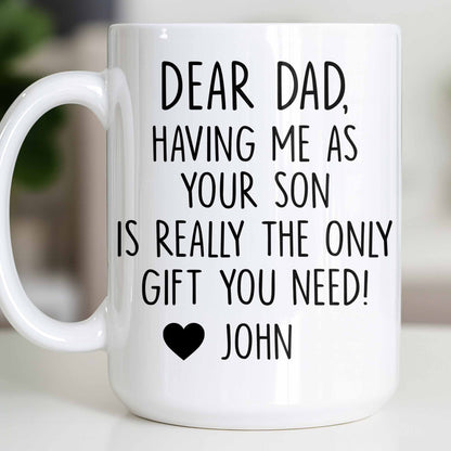 Dear Dad, The Only Gift You Need, Heart Design - Personalized Custom Coffee Mug - DAD290_MG