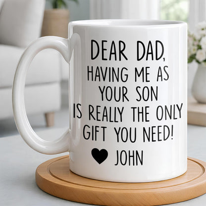 Dear Dad, The Only Gift You Need, Heart Design - Personalized Custom Coffee Mug - DAD290_MG