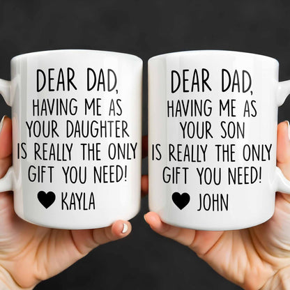Dear Dad, The Only Gift You Need, Heart Design - Personalized Custom Coffee Mug - DAD290_MG