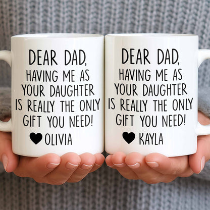 Dear Dad, The Only Gift You Need, Heart Design - Personalized Custom Coffee Mug - DAD290_MG