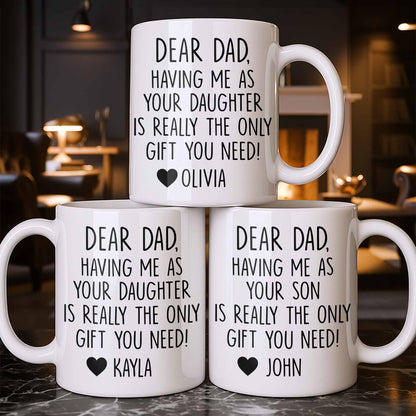 Dear Dad, The Only Gift You Need, Heart Design - Personalized Custom Coffee Mug - DAD290_MG