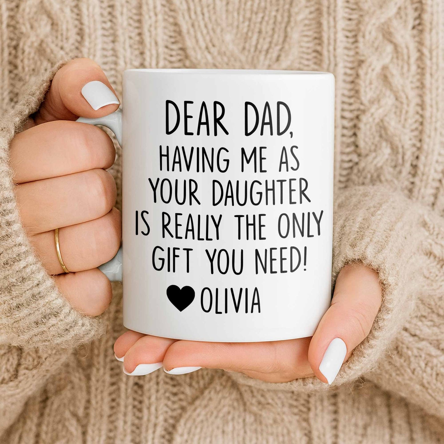 Dear Dad, The Only Gift You Need, Heart Design - Personalized Custom Coffee Mug - DAD290_MG