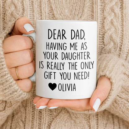 Dear Dad, The Only Gift You Need, Heart Design - Personalized Custom Coffee Mug - DAD290_MG