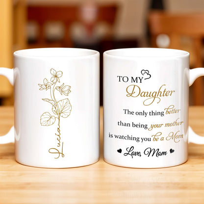 To My Daughter, The Only Thing Better Than Being Your Mother, Flowers - Personalized Custom Coffee Mug - DAU132_MG