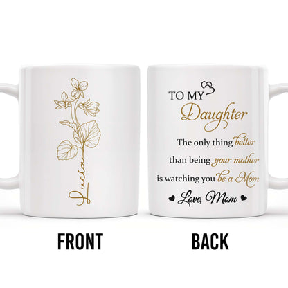 To My Daughter, The Only Thing Better Than Being Your Mother, Flowers - Personalized Custom Coffee Mug - DAU132_MG