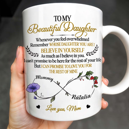To My Beautiful Daughter, Whenever You Feel Overwhelmed, Remember Whose Daughter You Are, Flowers and Heart - Personalized Custom Coffee Mug - DAU149_MG