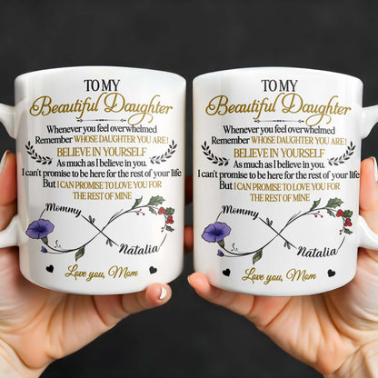 To My Beautiful Daughter, Whenever You Feel Overwhelmed, Remember Whose Daughter You Are, Flowers and Heart - Personalized Custom Coffee Mug - DAU149_MG